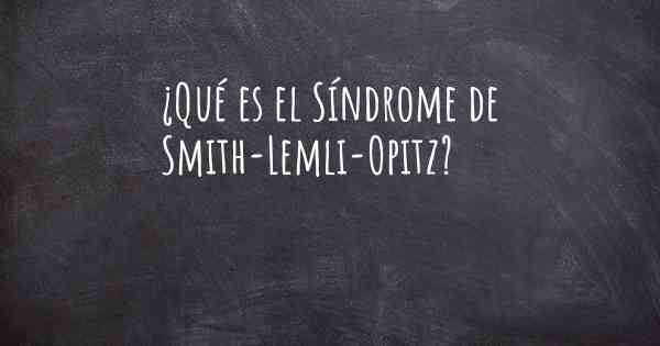 ¿Qué es el Síndrome de Smith-Lemli-Opitz?