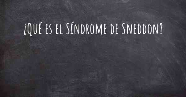 ¿Qué es el Síndrome de Sneddon?