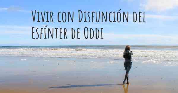 Vivir con Disfunción del Esfínter de Oddi