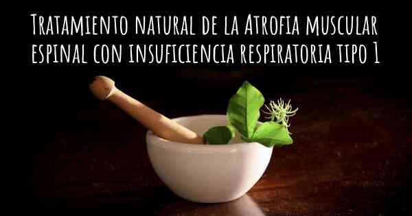 Tratamiento natural de la Atrofia muscular espinal con insuficiencia respiratoria tipo 1