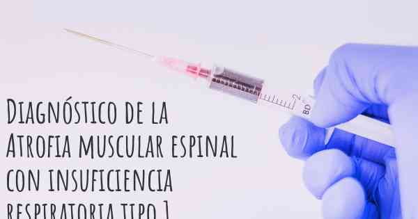 Diagnóstico de la Atrofia muscular espinal con insuficiencia respiratoria tipo 1
