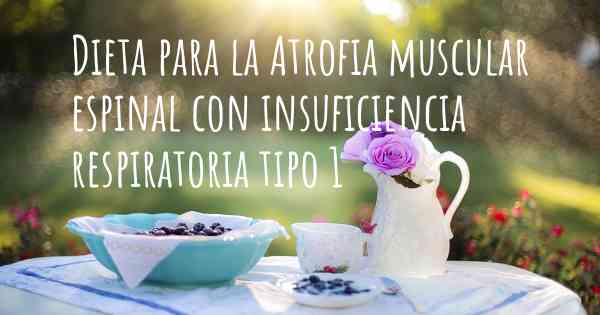 Dieta para la Atrofia muscular espinal con insuficiencia respiratoria tipo 1