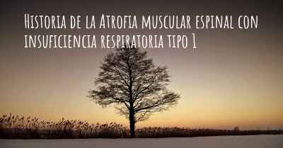 Historia de la Atrofia muscular espinal con insuficiencia respiratoria tipo 1