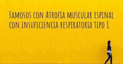 Famosos con Atrofia muscular espinal con insuficiencia respiratoria tipo 1