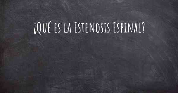 ¿Qué es la Estenosis Espinal?