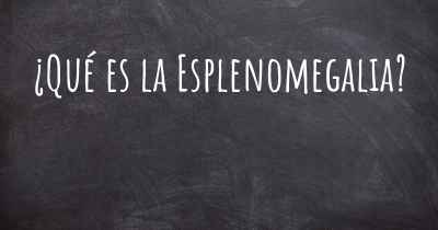 ¿Qué es la Esplenomegalia?