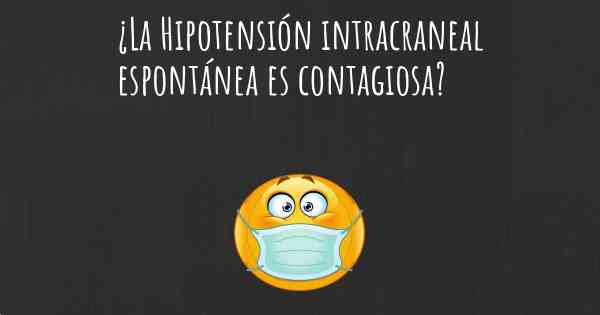¿La Hipotensión intracraneal espontánea es contagiosa?