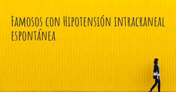 Famosos con Hipotensión intracraneal espontánea