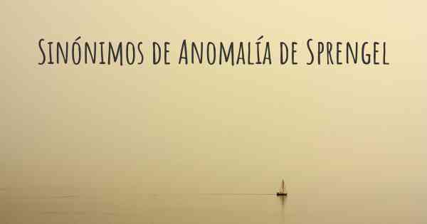 Sinónimos de Anomalía de Sprengel