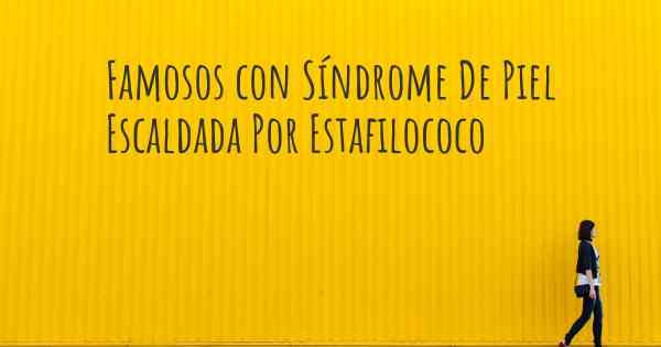 Famosos con Síndrome De Piel Escaldada Por Estafilococo