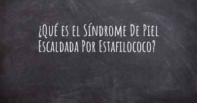 ¿Qué es el Síndrome De Piel Escaldada Por Estafilococo?