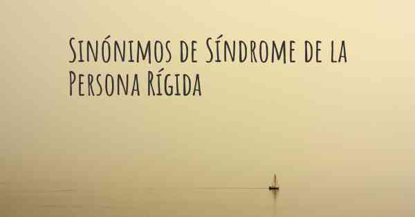 Sinónimos de Síndrome de la Persona Rígida