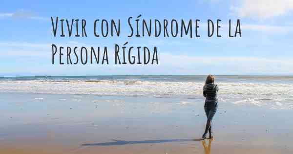 Vivir con Síndrome de la Persona Rígida