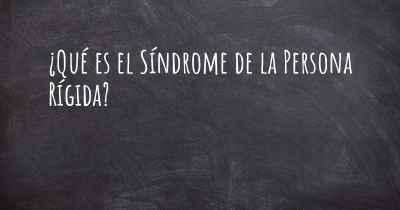 ¿Qué es el Síndrome de la Persona Rígida?