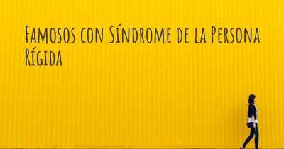 Famosos con Síndrome de la Persona Rígida