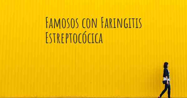 Famosos con Faringitis Estreptocócica