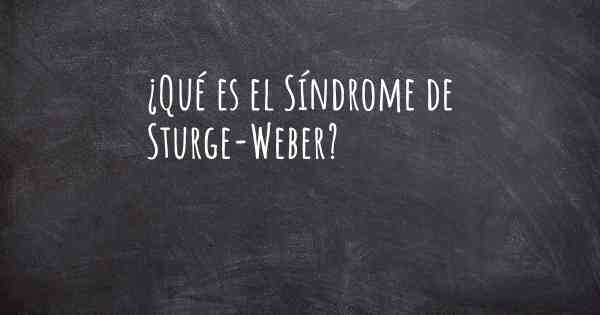 ¿Qué es el Síndrome de Sturge-Weber?