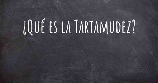 ¿Qué es la Tartamudez?