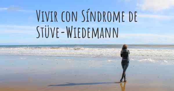 Vivir con Síndrome de Stüve-Wiedemann