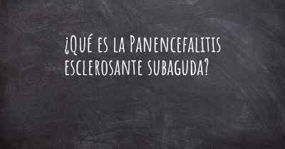 ¿Qué es la Panencefalitis esclerosante subaguda?