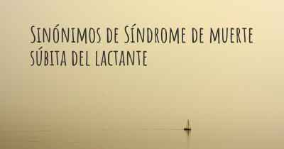 Sinónimos de Síndrome de muerte súbita del lactante