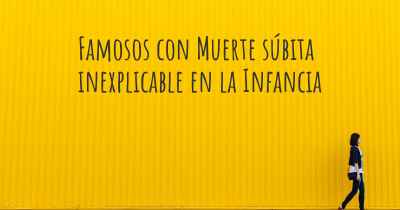 Famosos con Muerte súbita inexplicable en la Infancia