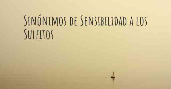 Sinónimos de Sensibilidad a los Sulfitos