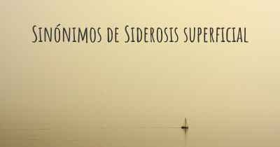 Sinónimos de Siderosis superficial