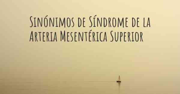 Sinónimos de Síndrome de la Arteria Mesentérica Superior