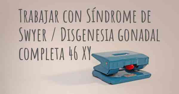 Trabajar con Síndrome de Swyer / Disgenesia gonadal completa 46 XY