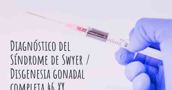 Diagnóstico del Síndrome de Swyer / Disgenesia gonadal completa 46 XY