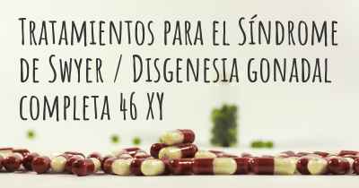 Tratamientos para el Síndrome de Swyer / Disgenesia gonadal completa 46 XY