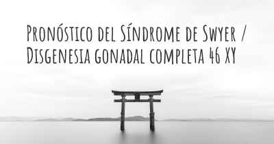 Pronóstico del Síndrome de Swyer / Disgenesia gonadal completa 46 XY