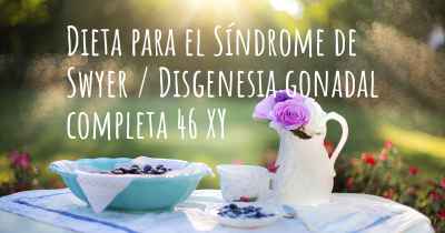Dieta para el Síndrome de Swyer / Disgenesia gonadal completa 46 XY