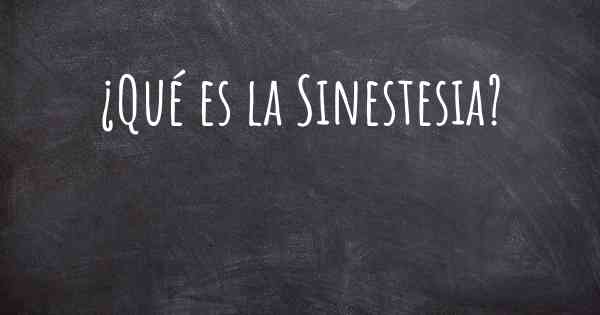 ¿Qué es la Sinestesia?