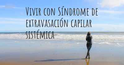 Vivir con Síndrome de extravasación capilar sistémica