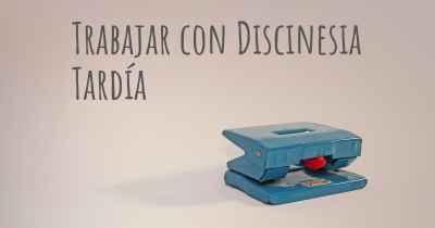 Trabajar con Discinesia Tardía