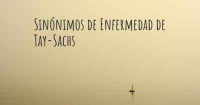 Sinónimos de Enfermedad de Tay-Sachs