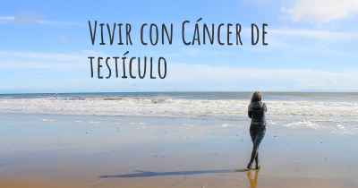 Vivir con Cáncer de testículo