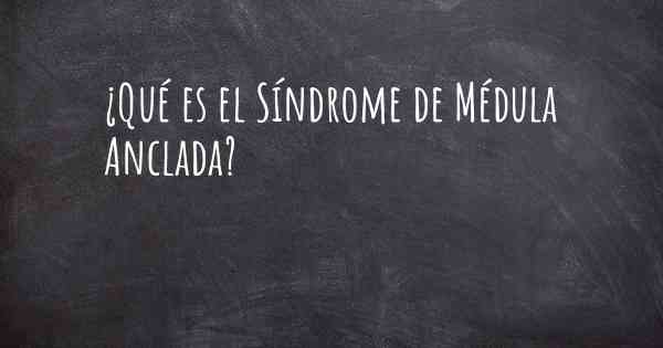 ¿Qué es el Síndrome de Médula Anclada?