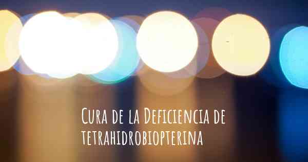 Cura de la Deficiencia de tetrahidrobiopterina