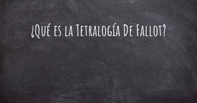 ¿Qué es la Tetralogía De Fallot?