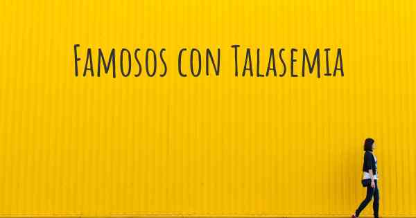 Famosos con Talasemia