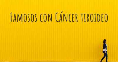 Famosos con Cáncer tiroideo