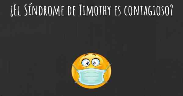 ¿El Síndrome de Timothy es contagioso?