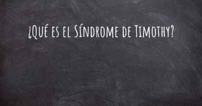 ¿Qué es el Síndrome de Timothy?