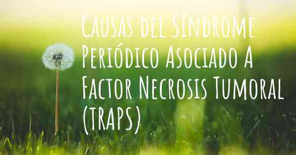 Causas del Síndrome Periódico Asociado A Factor Necrosis Tumoral (TRAPS)