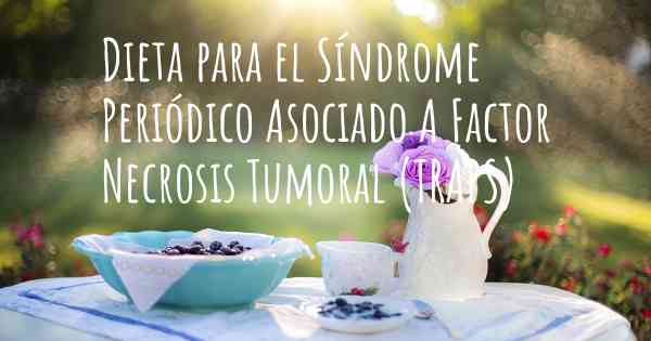 Dieta para el Síndrome Periódico Asociado A Factor Necrosis Tumoral (TRAPS)