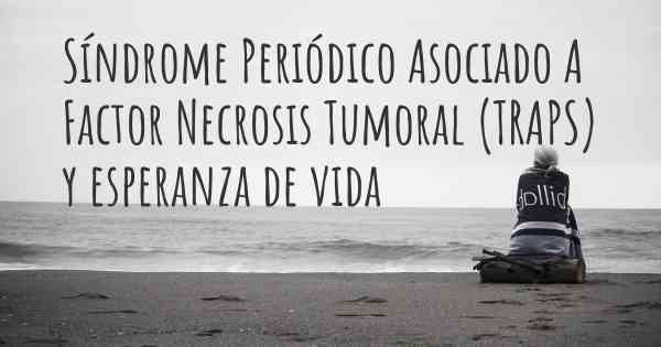 Síndrome Periódico Asociado A Factor Necrosis Tumoral (TRAPS) y esperanza de vida