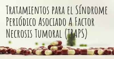 Tratamientos para el Síndrome Periódico Asociado A Factor Necrosis Tumoral (TRAPS)